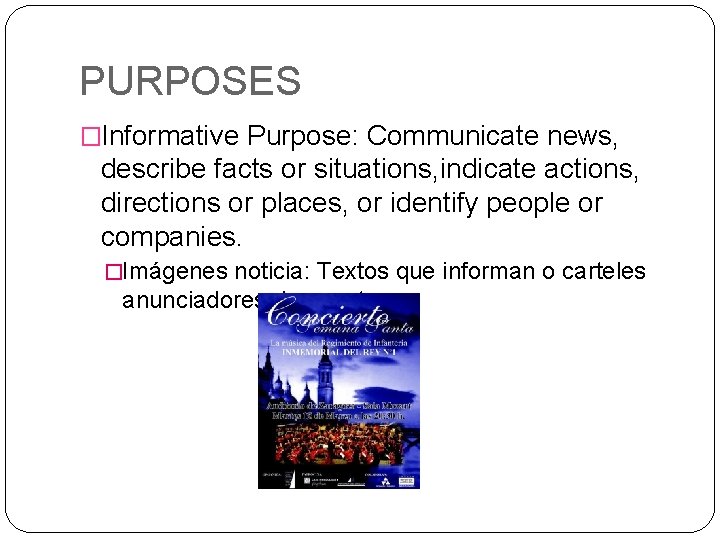 PURPOSES �Informative Purpose: Communicate news, describe facts or situations, indicate actions, directions or places,