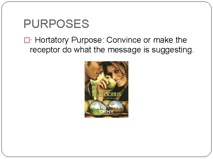 PURPOSES �· Hortatory Purpose: Convince or make the receptor do what the message is