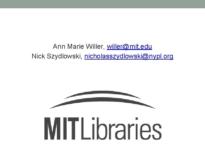 Ann Marie Willer, willer@mit. edu Nick Szydlowski, nicholasszydlowski@nypl. org 
