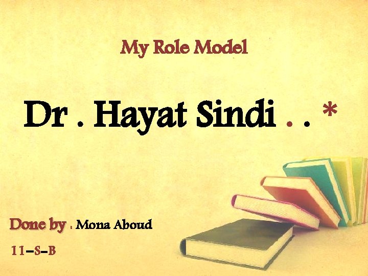 My Role Model Dr. Hayat Sindi. . * Done by : Mona Aboud 11
