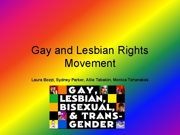 Gay and Lesbian Rights Movement Laura Bozzi, Sydney Parker, Allie Tabakin, Monica Tshanakas 