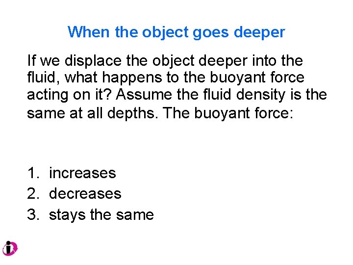 When the object goes deeper If we displace the object deeper into the fluid,