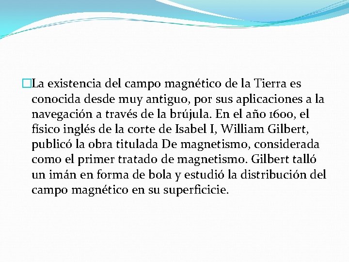 �La existencia del campo magnético de la Tierra es conocida desde muy antiguo, por