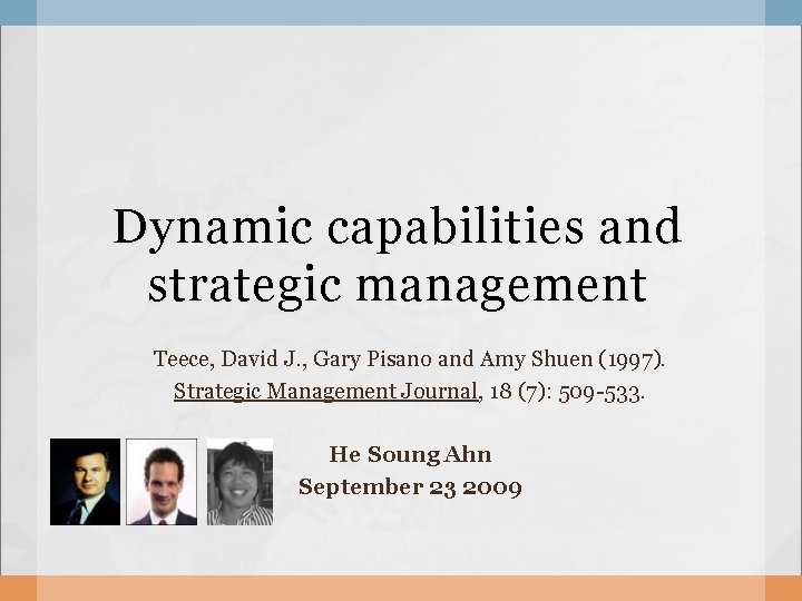 Dynamic capabilities and strategic management Teece, David J. , Gary Pisano and Amy Shuen