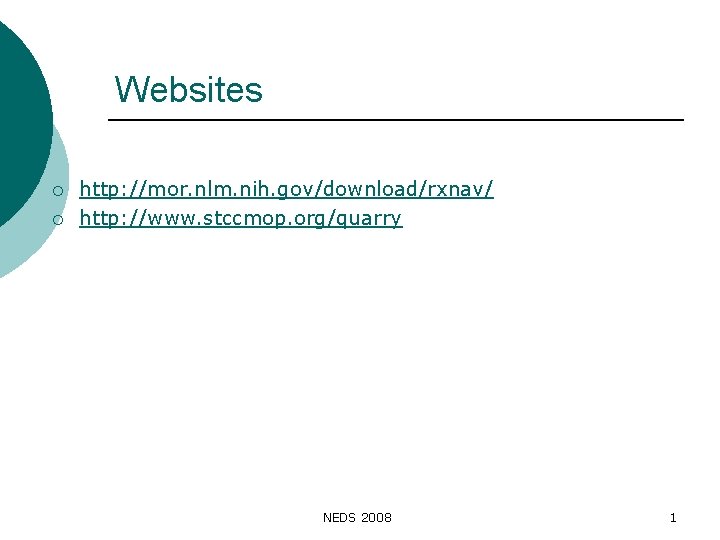 Websites ¡ ¡ http: //mor. nlm. nih. gov/download/rxnav/ http: //www. stccmop. org/quarry NEDS 2008