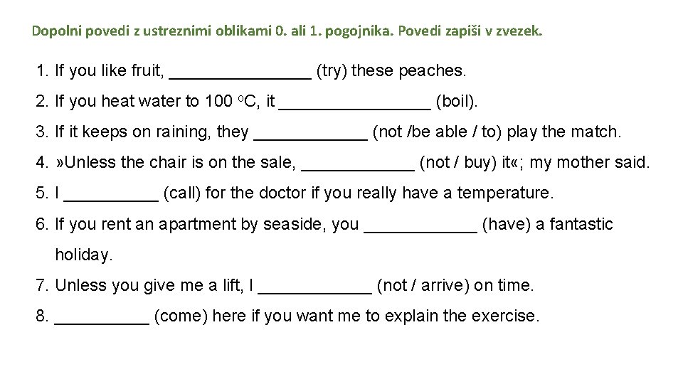 Dopolni povedi z ustreznimi oblikami 0. ali 1. pogojnika. Povedi zapiši v zvezek. 1.