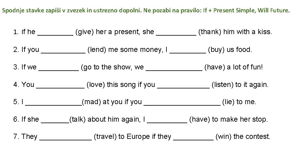 Spodnje stavke zapiši v zvezek in ustrezno dopolni. Ne pozabi na pravilo: If +