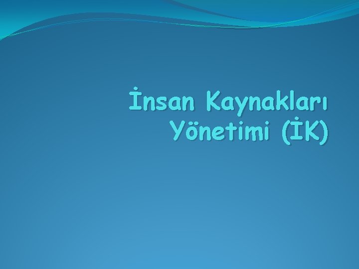 İnsan Kaynakları Yönetimi (İK) 