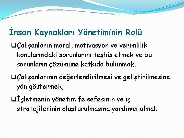 İnsan Kaynakları Yönetiminin Rolü qÇalışanların moral, motivasyon ve verimlilik konularındaki sorunlarını teşhis etmek ve