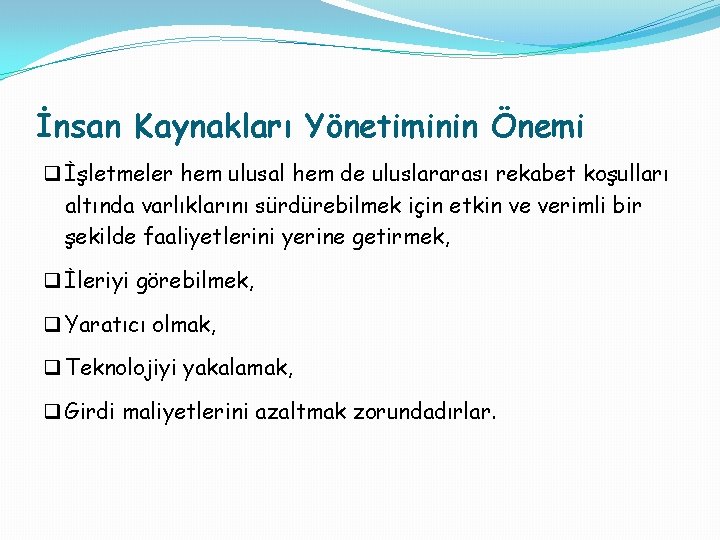 İnsan Kaynakları Yönetiminin Önemi q İşletmeler hem ulusal hem de uluslararası rekabet koşulları altında