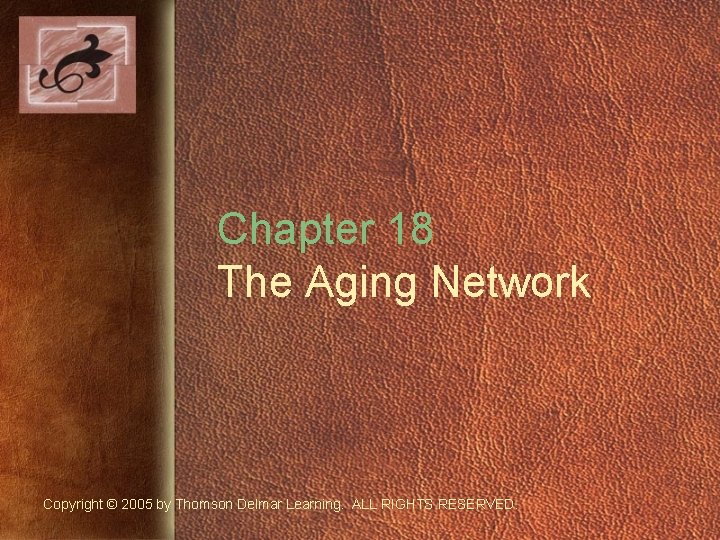 Chapter 18 The Aging Network Copyright © 2005 by Thomson Delmar Learning. ALL RIGHTS
