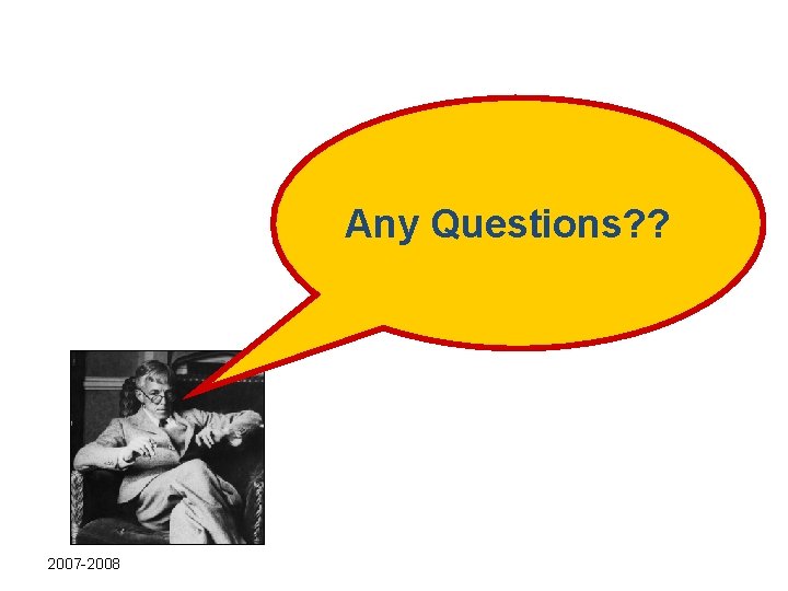 Any Questions? ? 2007 -2008 