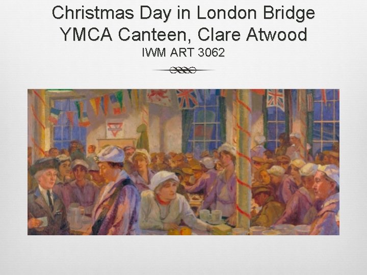 Christmas Day in London Bridge YMCA Canteen, Clare Atwood IWM ART 3062 