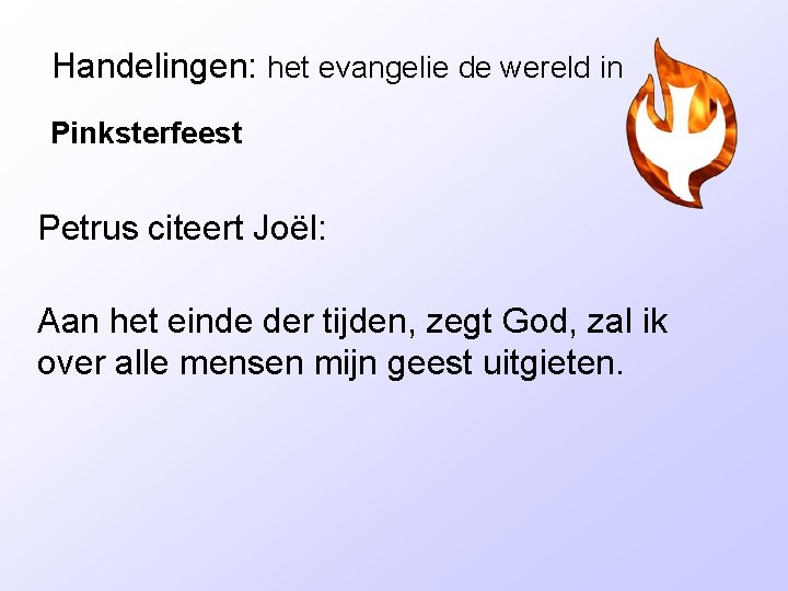 Handelingen: het evangelie de wereld in Pinksterfeest Petrus citeert Joël: Aan het einde der