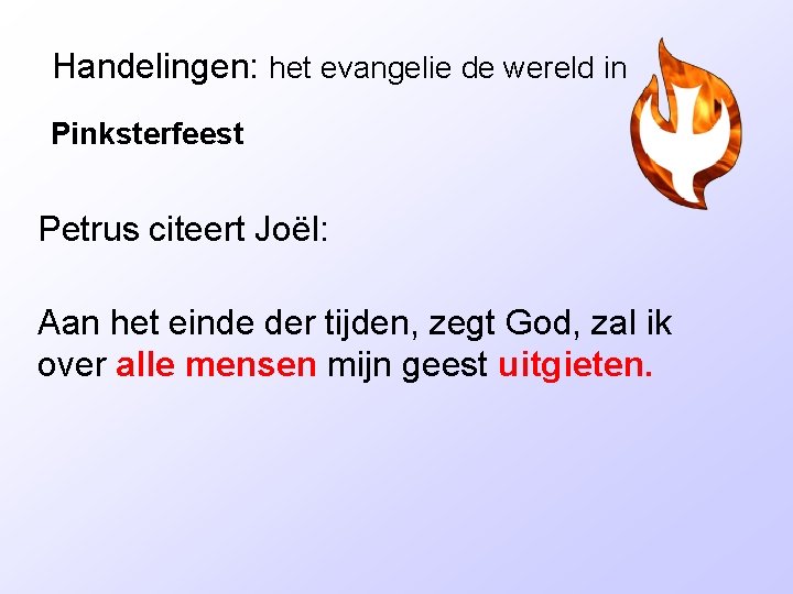 Handelingen: het evangelie de wereld in Pinksterfeest Petrus citeert Joël: Aan het einde der