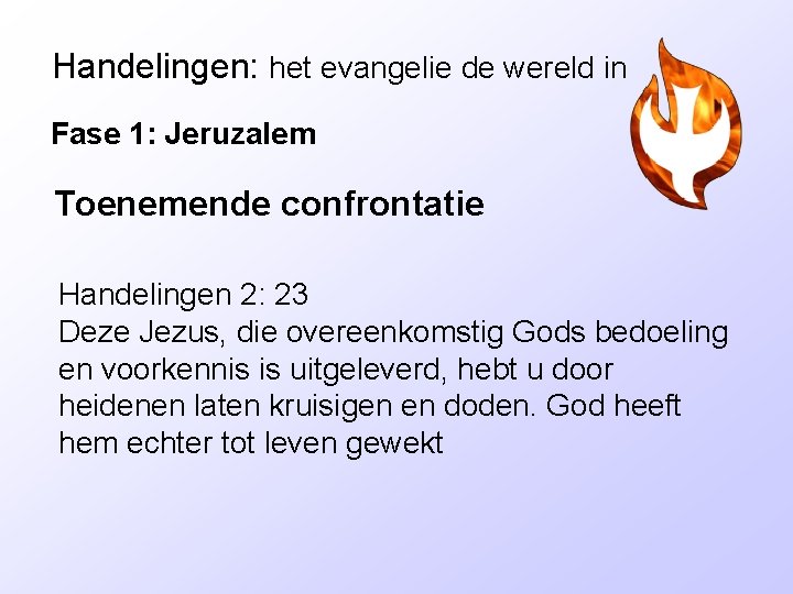 Handelingen: het evangelie de wereld in Fase 1: Jeruzalem Toenemende confrontatie Handelingen 2: 23