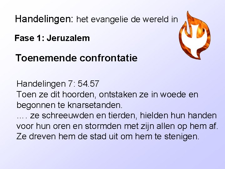 Handelingen: het evangelie de wereld in Fase 1: Jeruzalem Toenemende confrontatie Handelingen 7: 54.