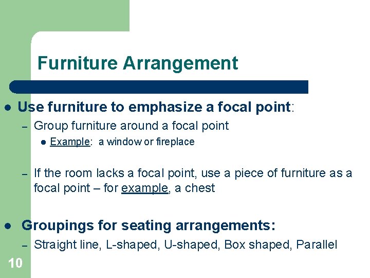 Furniture Arrangement l Use furniture to emphasize a focal point: – Group furniture around