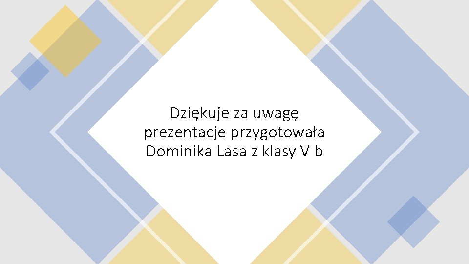 Dziękuje za uwagę prezentacje przygotowała Dominika Lasa z klasy V b 