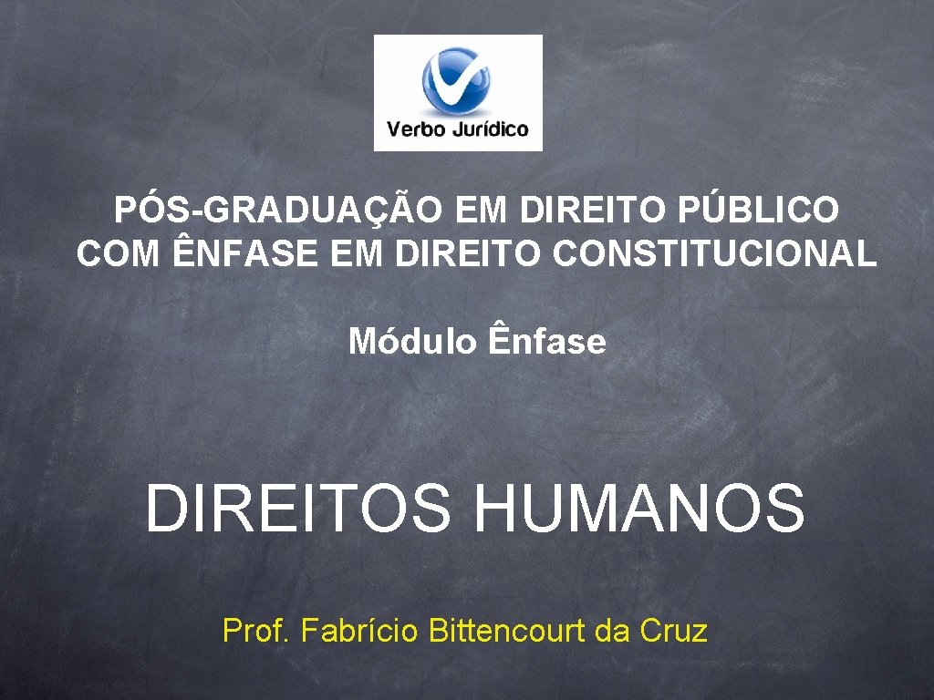 PÓS-GRADUAÇÃO EM DIREITO PÚBLICO COM ÊNFASE EM DIREITO CONSTITUCIONAL Módulo Ênfase DIREITOS HUMANOS Prof.