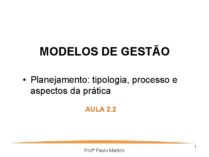 MODELOS DE GESTÃO • Planejamento: tipologia, processo e aspectos da prática AULA 2. 2
