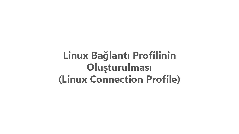 Linux Bağlantı Profilinin Oluşturulması (Linux Connection Profile) 