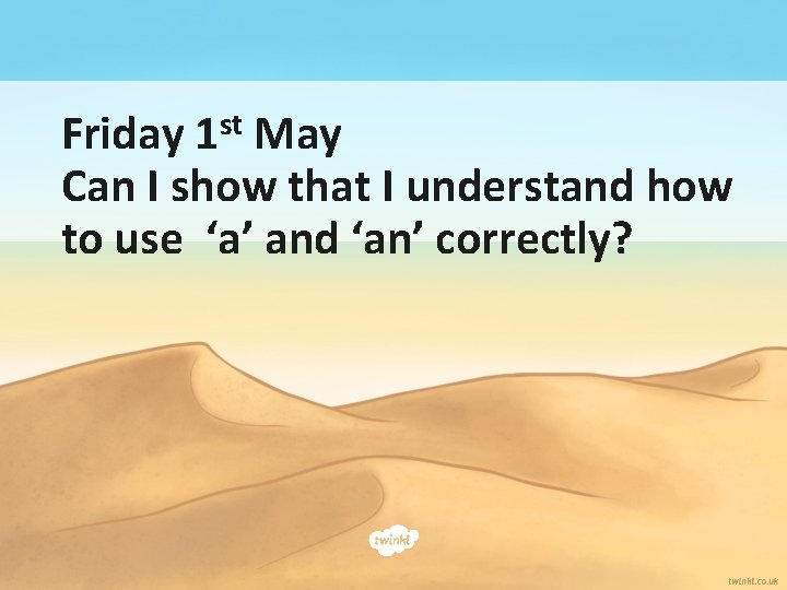 st 1 Friday May Can I show that I understand how to use ‘a’