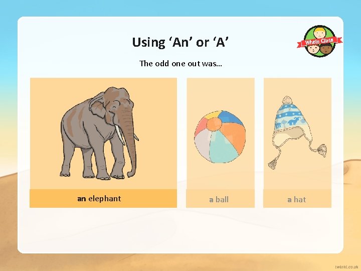 Using ‘An’ or ‘A’ The odd one out was… an elephant a ball a