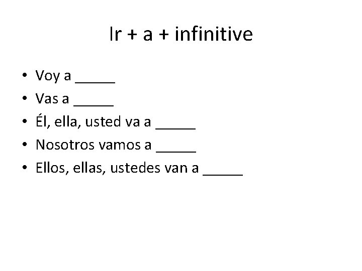 Ir + a + infinitive • • • Voy a _____ Vas a _____