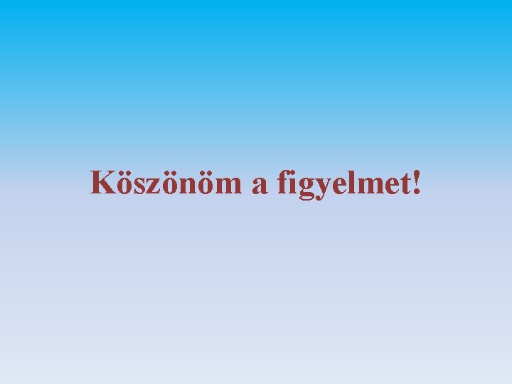 Köszönöm a figyelmet! 