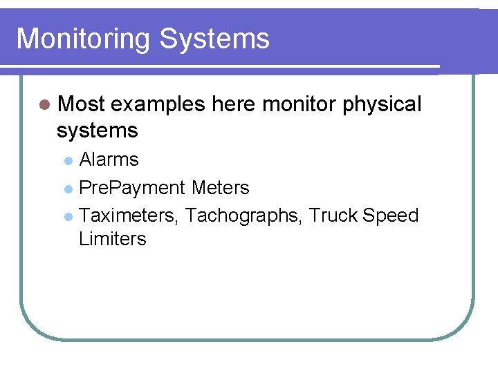 Monitoring Systems l Most examples here monitor physical systems Alarms l Pre. Payment Meters