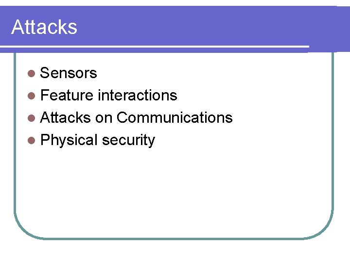 Attacks l Sensors l Feature interactions l Attacks on Communications l Physical security 