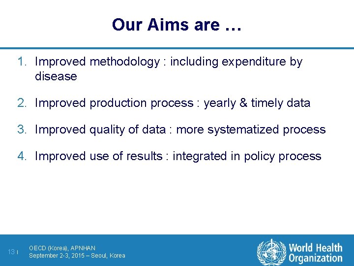 Our Aims are … 1. Improved methodology : including expenditure by disease 2. Improved