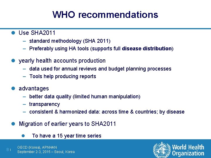 WHO recommendations l Use SHA 2011 – standard methodology (SHA 2011) – Preferably using