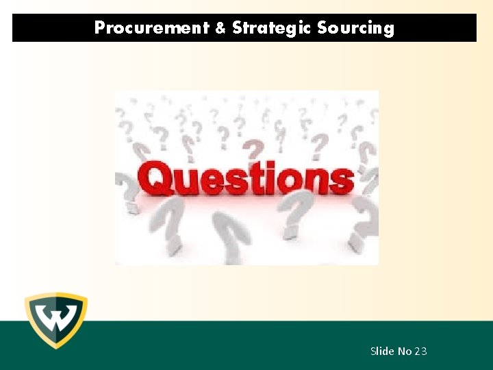 Procurement & Strategic Sourcing ? ? Questions ? ? Slide No 23 