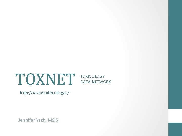 TOXNET http: //toxnet. nlm. nih. gov/ Jennifer Yack, MSIS TOXICOLOGY DATA NETWORK 