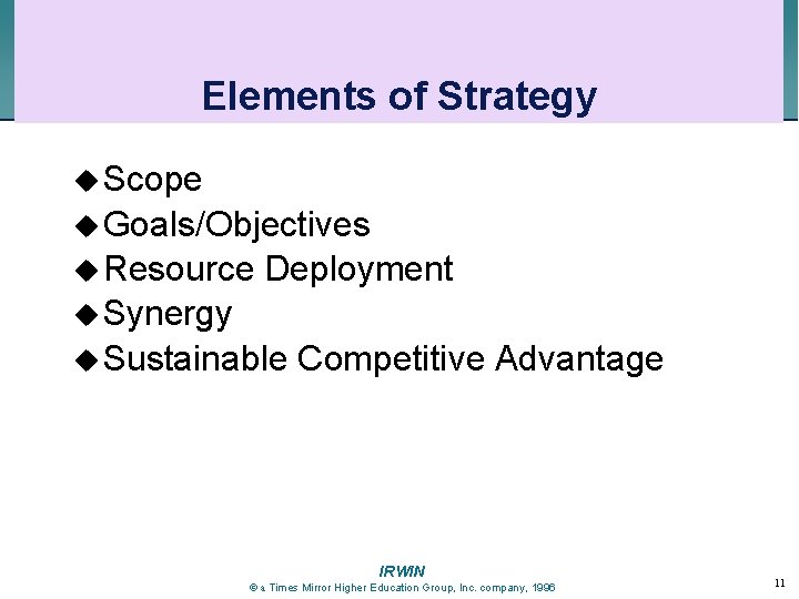 Elements of Strategy u Scope u Goals/Objectives u Resource Deployment u Synergy u Sustainable