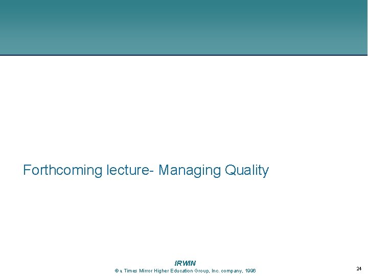 Forthcoming lecture- Managing Quality IRWIN a Times Mirror Higher Education Group, Inc. company, 1996