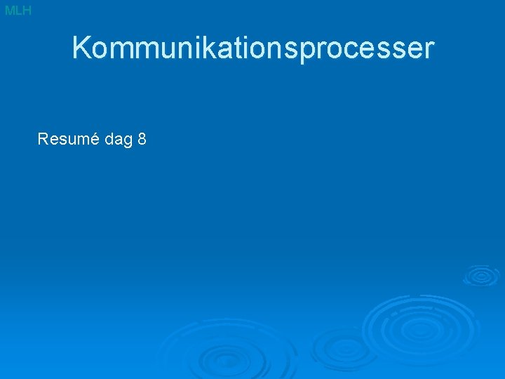 MLH Kommunikationsprocesser Resumé dag 8 