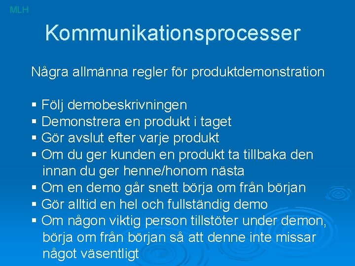 MLH Kommunikationsprocesser Några allmänna regler för produktdemonstration § Följ demobeskrivningen § Demonstrera en produkt