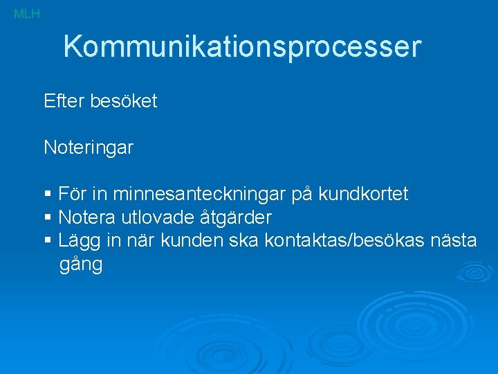 MLH Kommunikationsprocesser Efter besöket Noteringar § För in minnesanteckningar på kundkortet § Notera utlovade