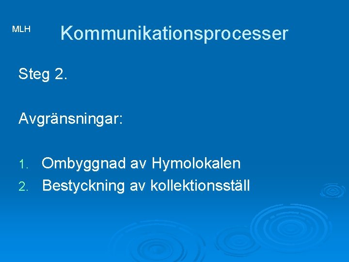 MLH Kommunikationsprocesser Steg 2. Avgränsningar: Ombyggnad av Hymolokalen 2. Bestyckning av kollektionsställ 1. 