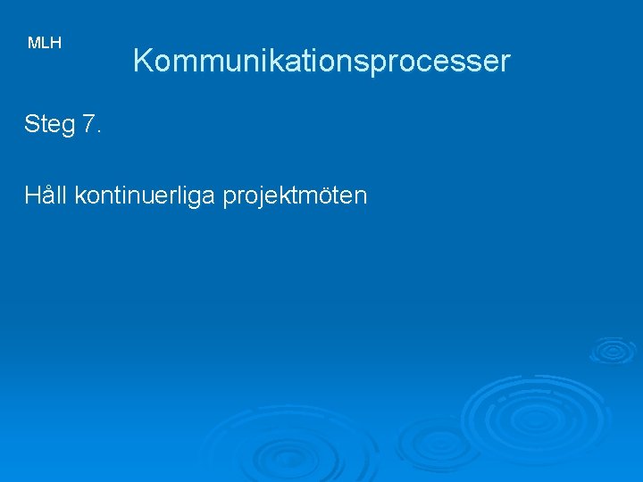 MLH Kommunikationsprocesser Steg 7. Håll kontinuerliga projektmöten 