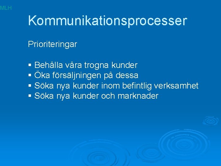 MLH Kommunikationsprocesser Prioriteringar § Behålla våra trogna kunder § Öka försäljningen på dessa §