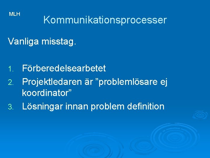 MLH Kommunikationsprocesser Vanliga misstag. Förberedelsearbetet 2. Projektledaren är ”problemlösare ej koordinator” 3. Lösningar innan