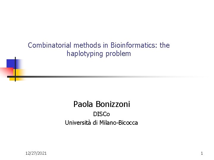 Combinatorial methods in Bioinformatics: the haplotyping problem Paola Bonizzoni DISCo Università di Milano-Bicocca 12/27/2021