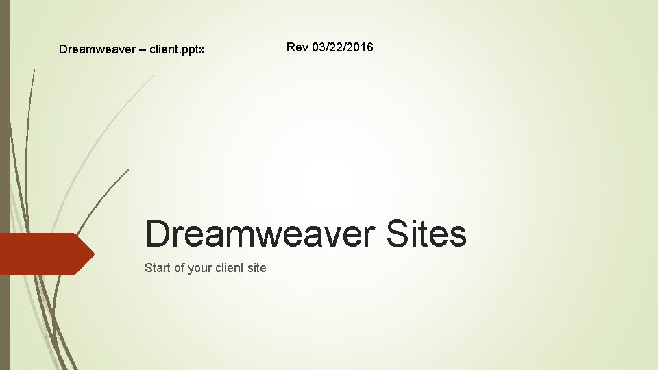 Dreamweaver – client. pptx Rev 03/22/2016 Dreamweaver Sites Start of your client site 