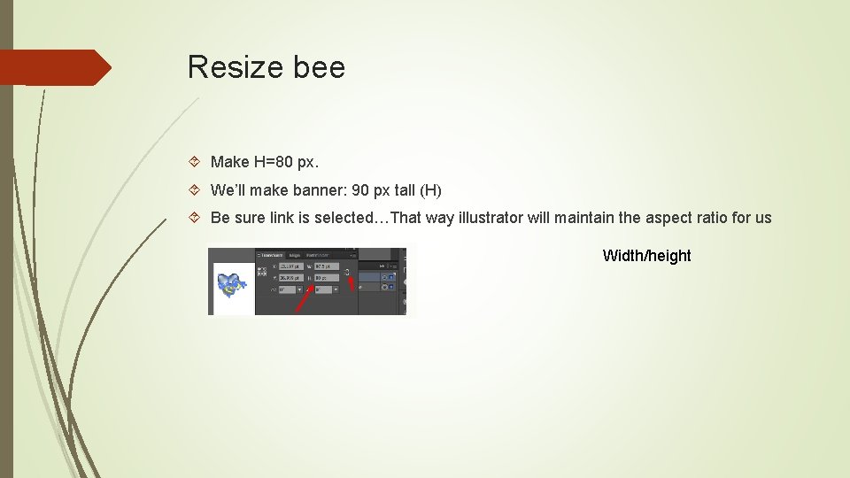 Resize bee Make H=80 px. We’ll make banner: 90 px tall (H) Be sure