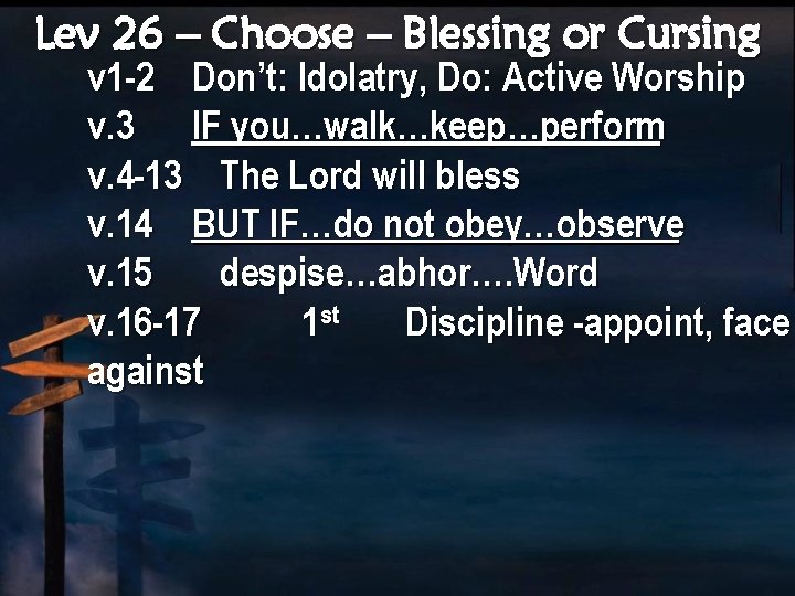 Lev 26 – Choose – Blessing or Cursing v 1 -2 Don’t: Idolatry, Do: