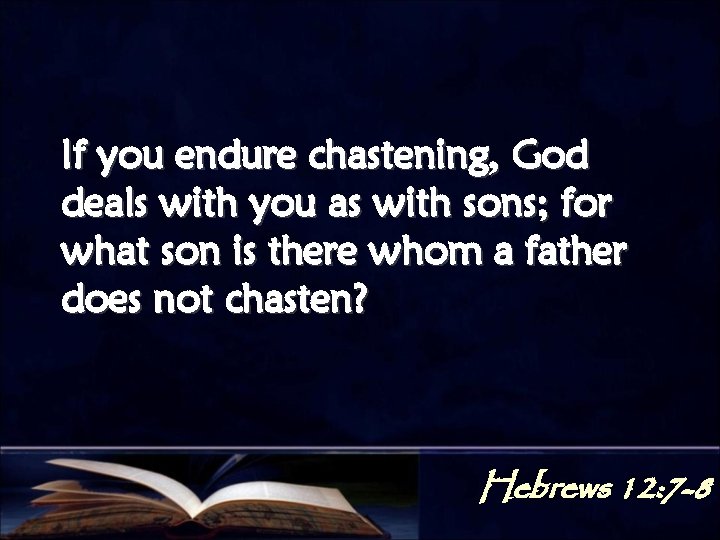 If you endure chastening, God deals with you as with sons; for what son